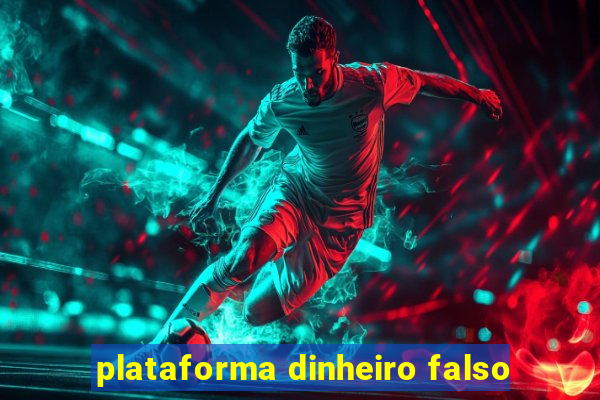 plataforma dinheiro falso