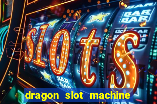 dragon slot machine at casino