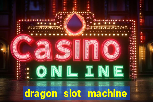 dragon slot machine at casino