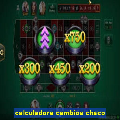 calculadora cambios chaco