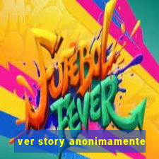 ver story anonimamente