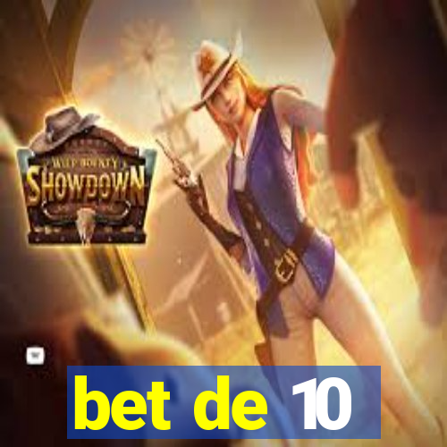 bet de 10