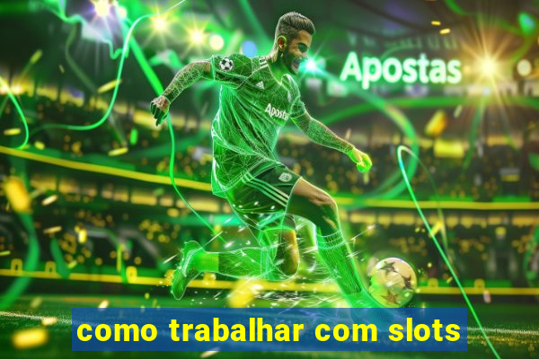 como trabalhar com slots