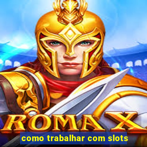 como trabalhar com slots