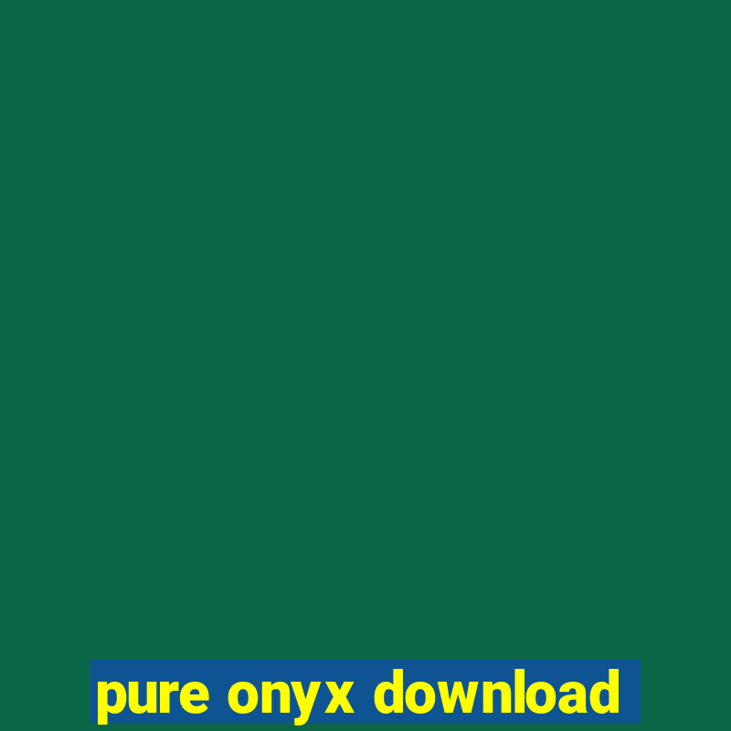 pure onyx download