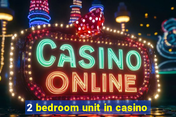 2 bedroom unit in casino