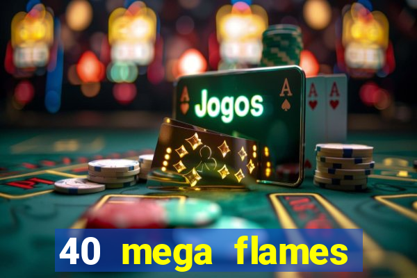 40 mega flames slot online