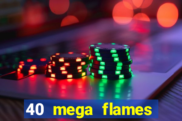 40 mega flames slot online