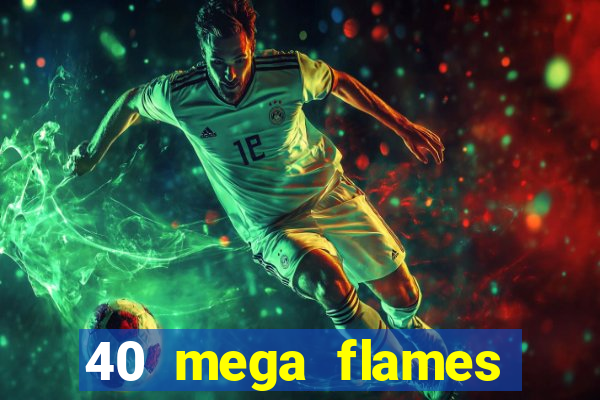 40 mega flames slot online