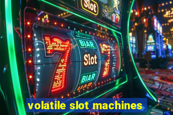 volatile slot machines