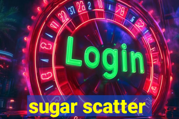 sugar scatter