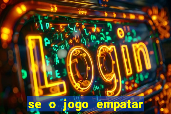 se o jogo empatar hoje quem ganha