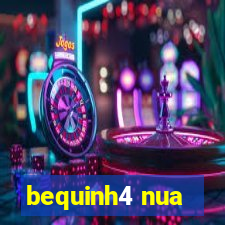 bequinh4 nua