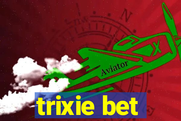 trixie bet