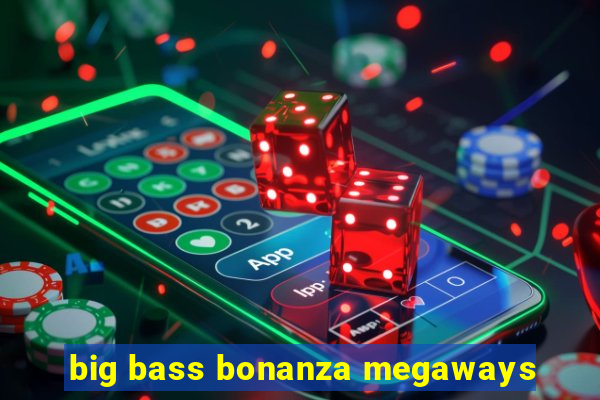 big bass bonanza megaways