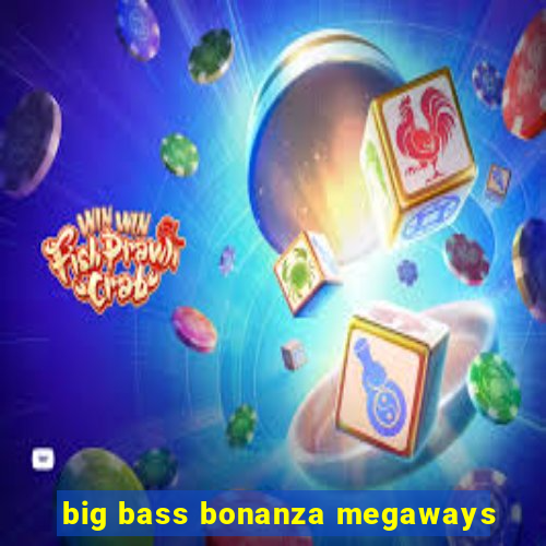 big bass bonanza megaways