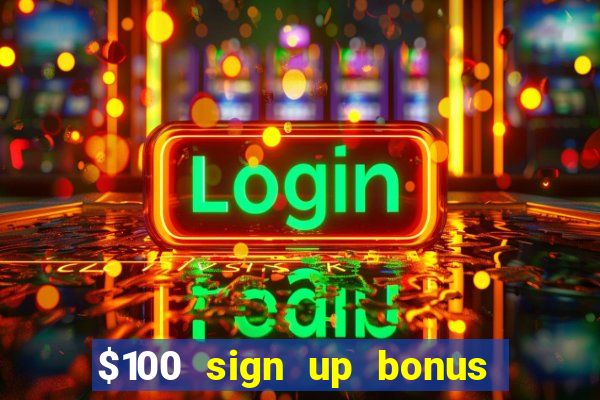 $100 sign up bonus casino no deposit free play