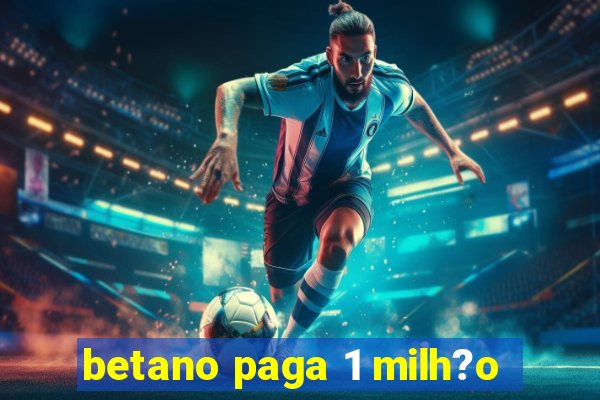 betano paga 1 milh?o