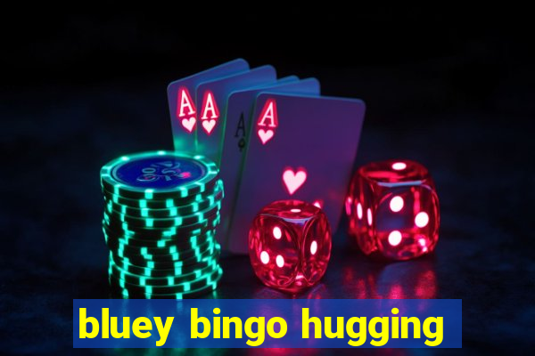 bluey bingo hugging