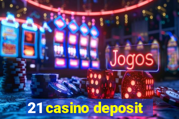 21 casino deposit