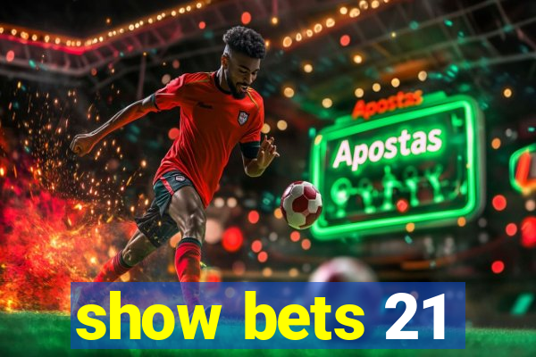 show bets 21