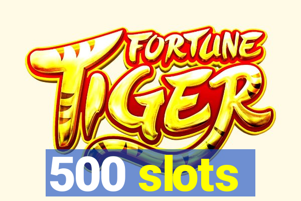 500 slots