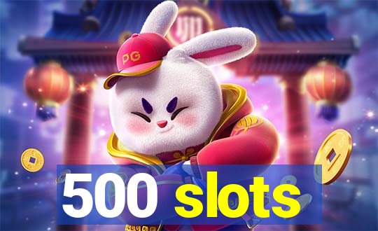 500 slots