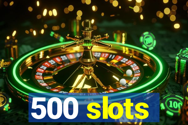 500 slots