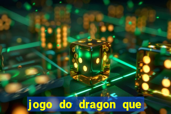 jogo do dragon que da dinheiro