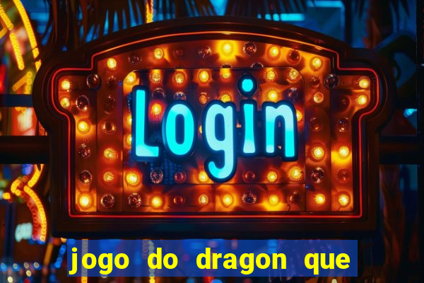 jogo do dragon que da dinheiro