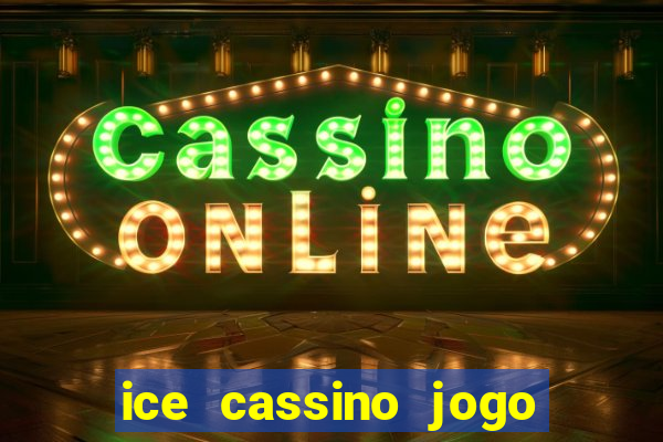 ice cassino jogo de aposta