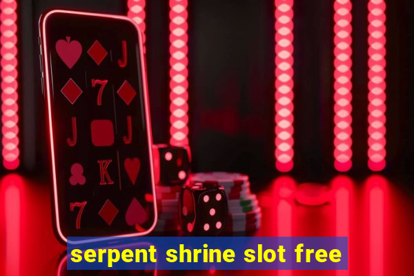 serpent shrine slot free