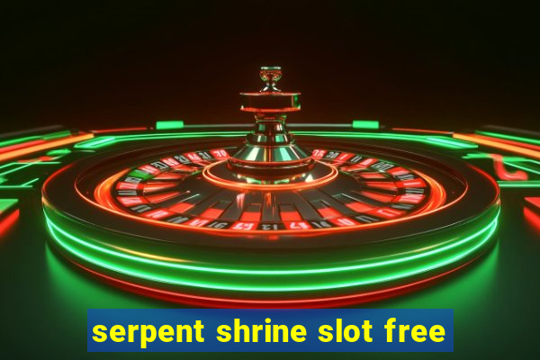 serpent shrine slot free