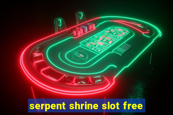 serpent shrine slot free