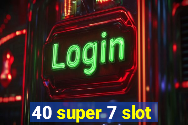 40 super 7 slot