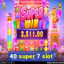 40 super 7 slot