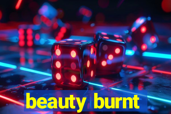 beauty burnt