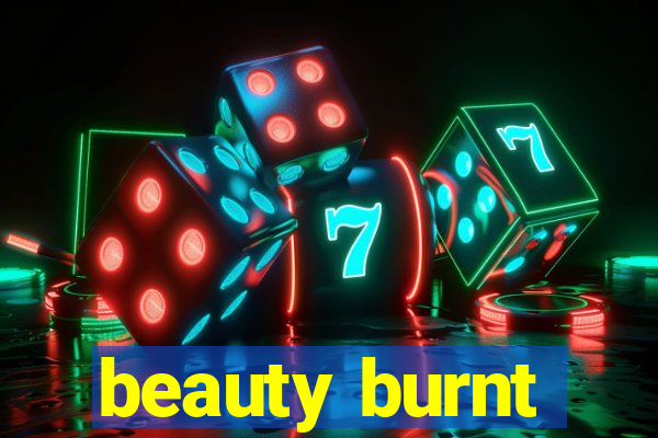 beauty burnt