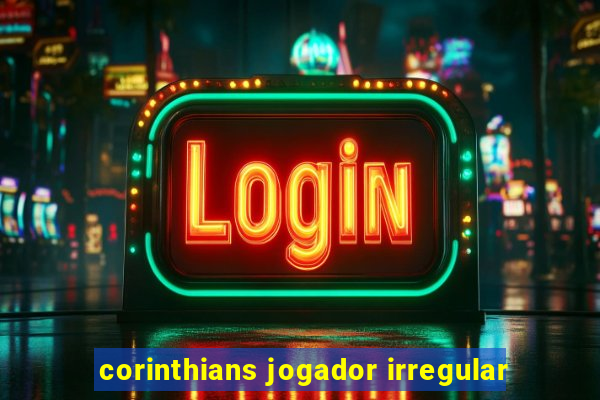 corinthians jogador irregular