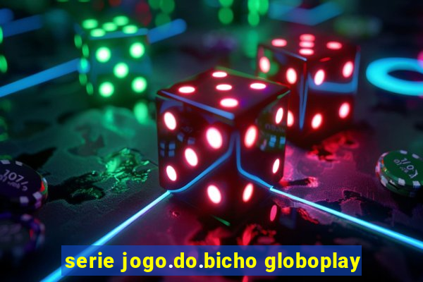 serie jogo.do.bicho globoplay