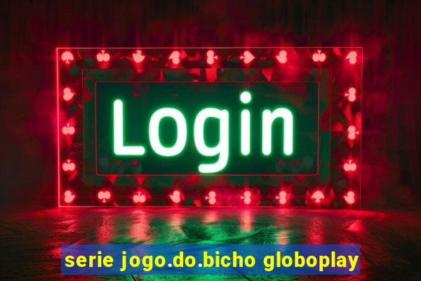 serie jogo.do.bicho globoplay