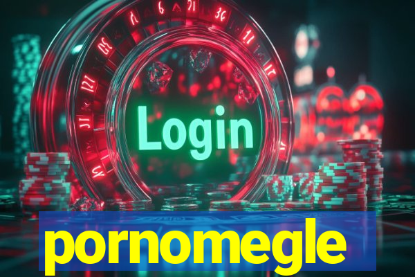 pornomegle