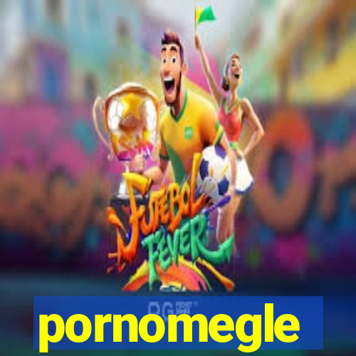 pornomegle