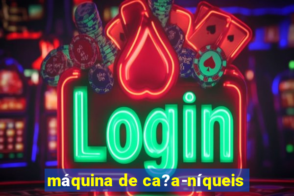 máquina de ca?a-níqueis