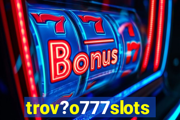 trov?o777slots