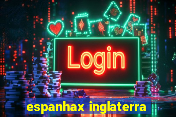 espanhax inglaterra