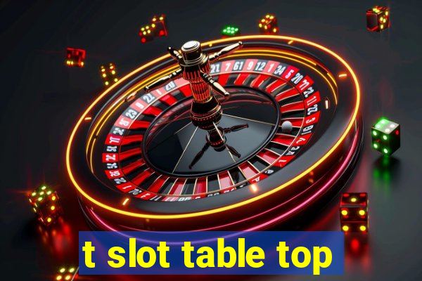 t slot table top