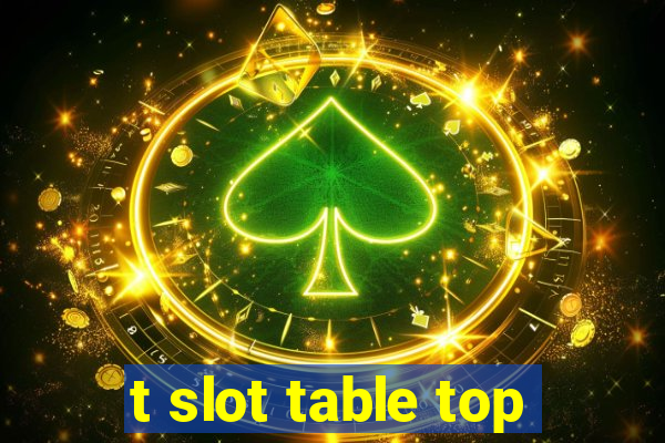 t slot table top