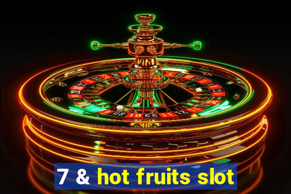 7 & hot fruits slot