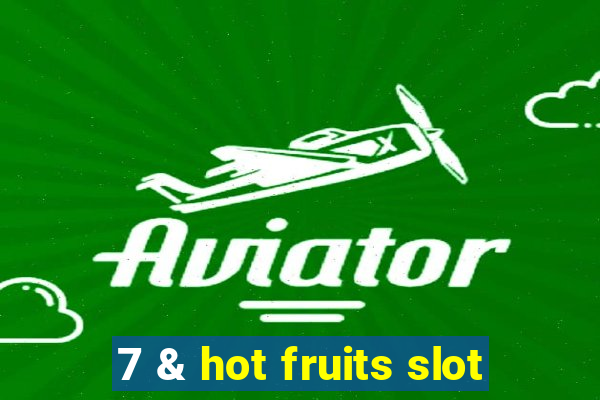 7 & hot fruits slot